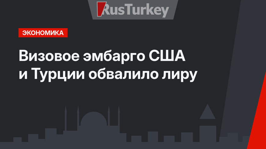 Визовое эмбарго США и Турции обвалило лиру