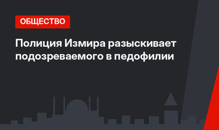 Полиция Измира разыскивает подозреваемого в педофилии