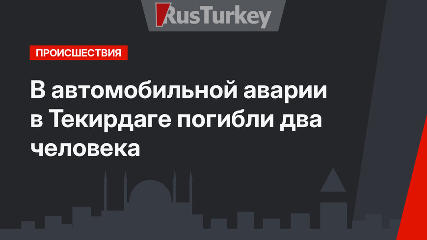 В автомобильной аварии в Текирдаге погибли два человека