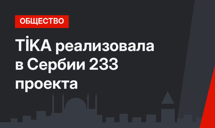 TİKA реализовала в Сербии 233 проекта
