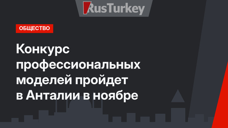 Конкурс профессиональных моделей пройдет в Анталии в ноябре