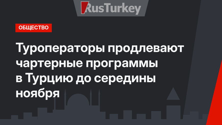 Туроператоры продлевают чартерные программы в Турцию до середины ноября