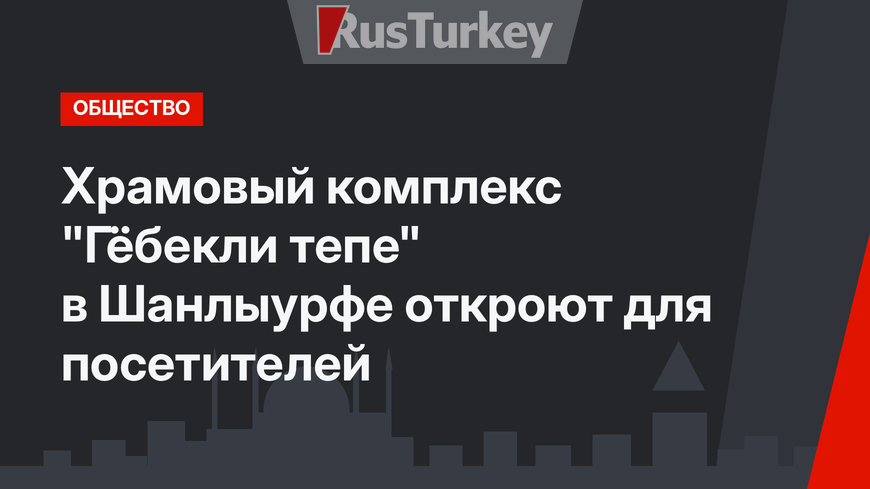 Храмовый комплекс "Гёбекли тепе" в Шанлыурфе откроют для посетителей