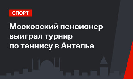 Московский пенсионер выиграл турнир по теннису в Анталье