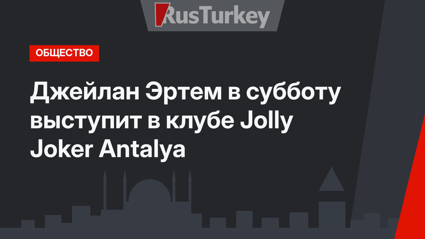 Джейлан Эртем в субботу  выступит в клубе Jolly Joker Antalya
