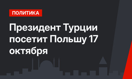 Президент Турции посетит Польшу 17 октября