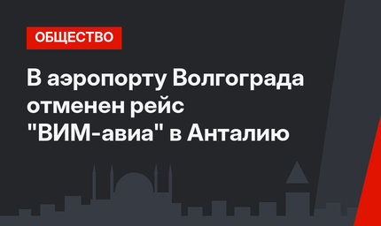 В аэропорту Волгограда отменен рейс "ВИМ-авиа" в Анталию 