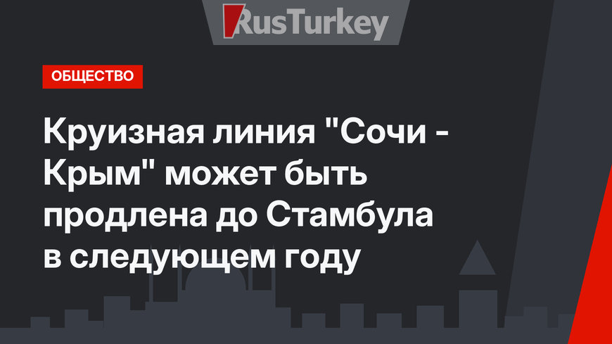 Круизная линия "Сочи - Крым" может быть продлена до Стамбула в следующем году 
