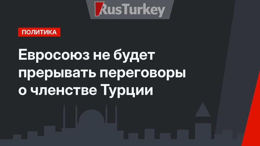 Евросоюз не будет прерывать переговоры о членстве Турции