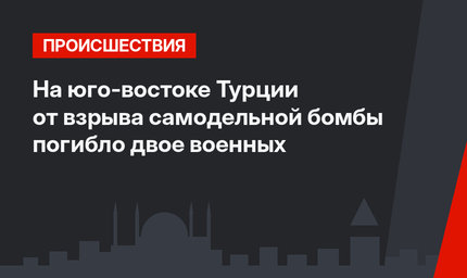 На юго-востоке Турции от взрыва самодельной бомбы погибло двое военных
