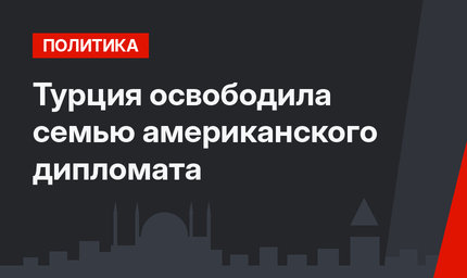 Турция освободила семью американского дипломата 