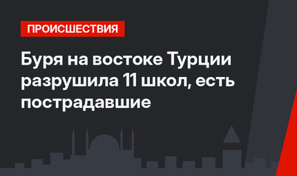 Буря на востоке Турции разрушила 11 школ, есть пострадавшие