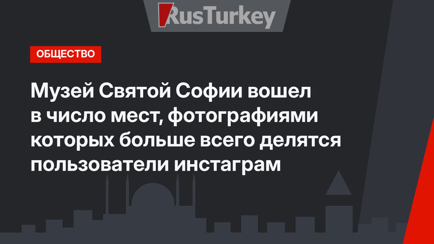 Музей Святой Софии вошел в число мест, фотографиями которых больше всего делятся пользователи инстаграм