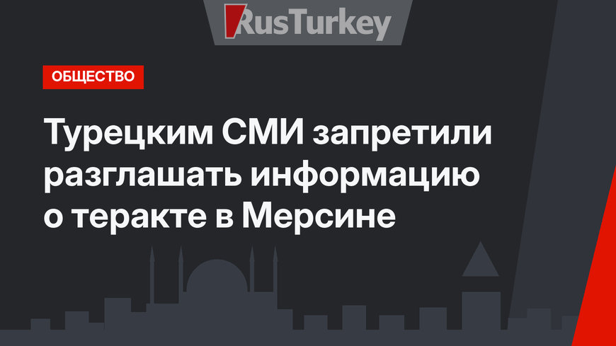 Турецким СМИ запретили разглашать информацию о теракте в Мерсине