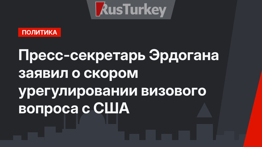 Пресс-секретарь Эрдогана заявил о скором урегулировании визового вопроса с США