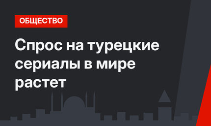 Спрос на турецкие сериалы в мире растет