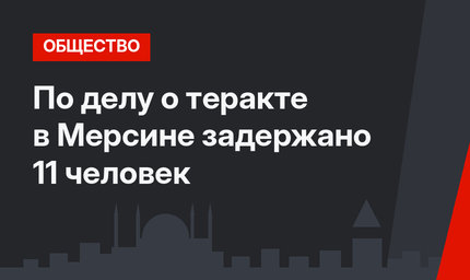 По делу о теракте в Мерсине задержано 11 человек