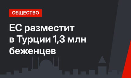 ЕС разместит в Турции 1,3 млн беженцев