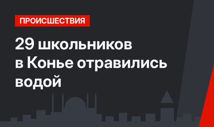 29 школьников в Конье отравились водой