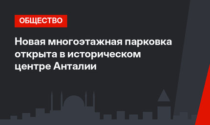 Новая многоэтажная парковка открыта в историческом центре Анталии
