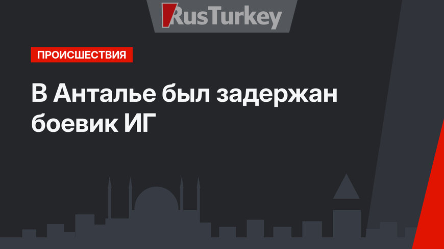 В Анталье был задержан боевик ИГ