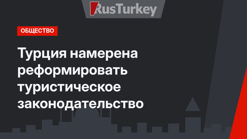 Турция намерена реформировать туристическое законодательство