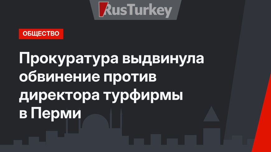 Прокуратура выдвинула обвинение против директора турфирмы в Перми