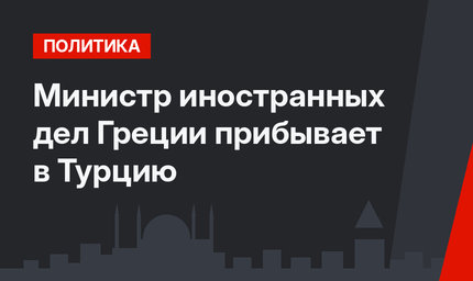 Министр иностранных дел Греции прибывает в Турцию