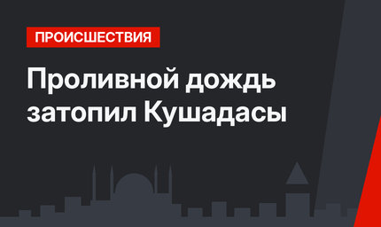 Проливной дождь затопил Кушадасы