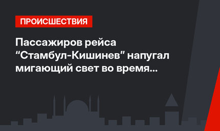 Пассажиров рейса “Стамбул-Кишинев” напугал мигающий свет во время полета