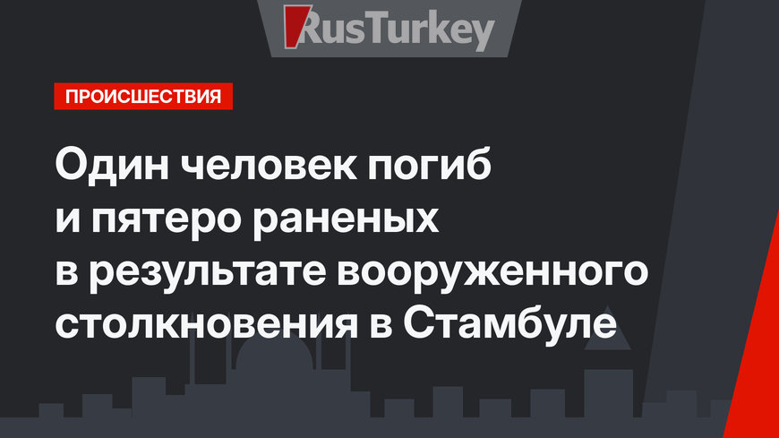 Один человек погиб и пятеро раненых в результате вооруженного столкновения в Стамбуле