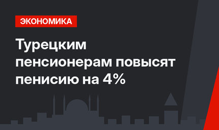 Турецким пенсионерам повысят пенисию на 4%