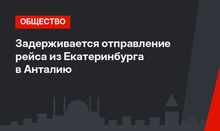 Задерживается отправление рейса из Екатеринбурга в Анталию