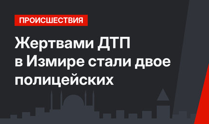 Жертвами ДТП в Измире стали двое полицейских