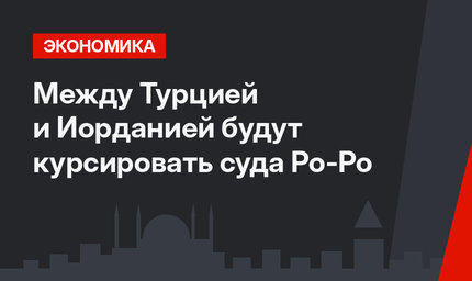 Между Турцией и Иорданией будут курсировать суда Ро-Ро