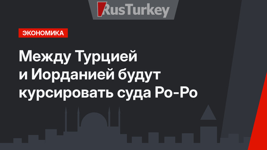Между Турцией и Иорданией будут курсировать суда Ро-Ро