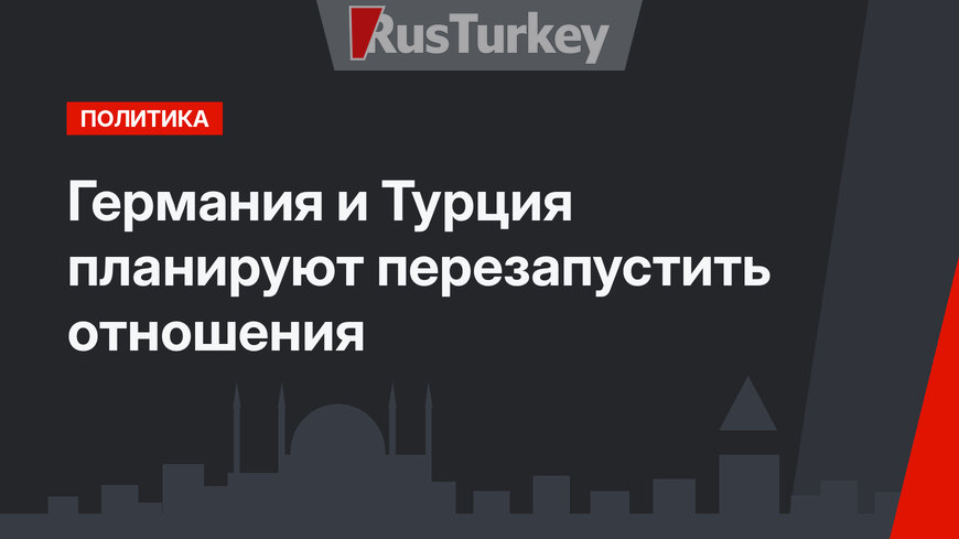 Германия и Турция планируют перезапустить отношения