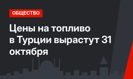 Цены на топливо в Турции вырастут 31 октября