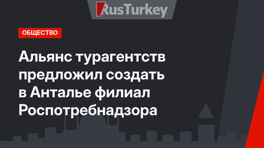 Альянс турагентств предложил создать в Анталье филиал Роспотребнадзора