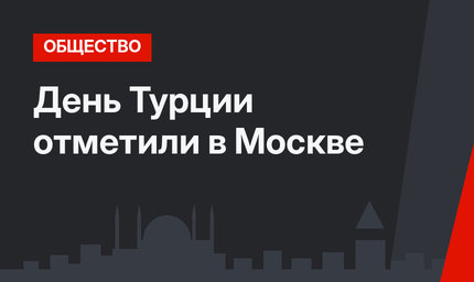 День Турции отметили в Москве