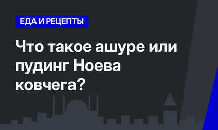 Что такое ашуре или пудинг Ноева ковчега?