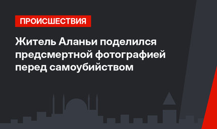 Житель Аланьи поделился предсмертной фотографией перед самоубийством