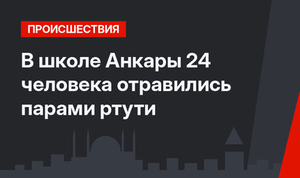 В школе  Анкары 24 человека отравились парами ртути 