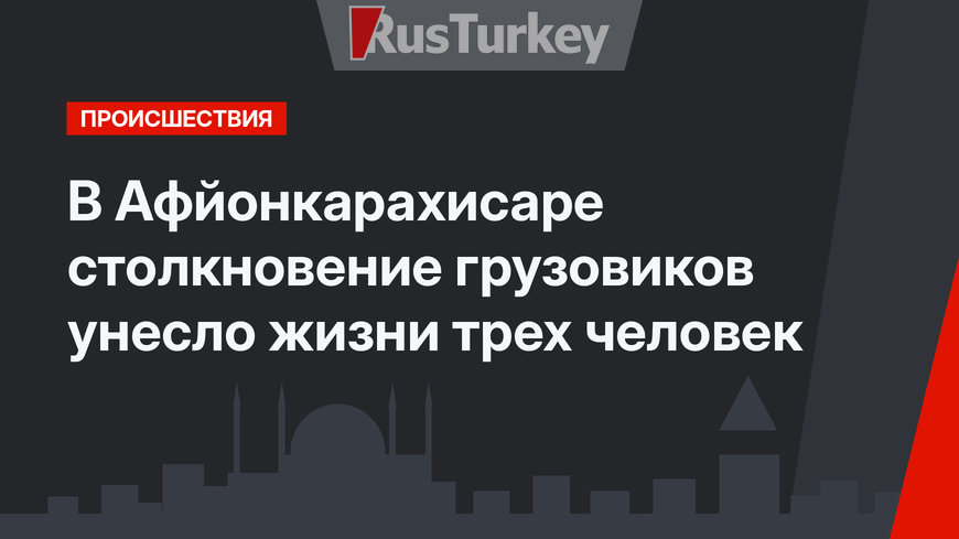 В Афйонкарахисаре столкновение грузовиков унесло жизни трех человек