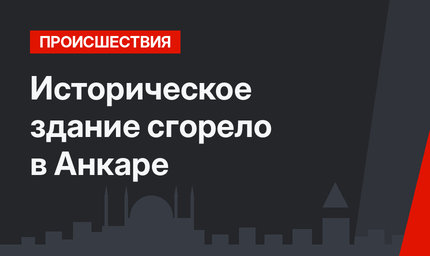 Историческое здание сгорело в Анкаре