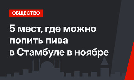 5 мест, где можно попить пива в Стамбуле в ноябре