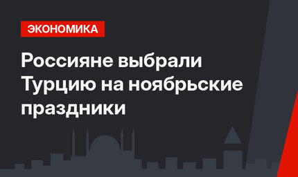 Россияне выбрали Турцию на ноябрьские праздники