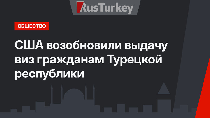 США возобновили выдачу виз гражданам Турецкой республики