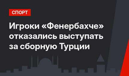 Игроки «Фенербахче» отказались выступать за сборную Турции