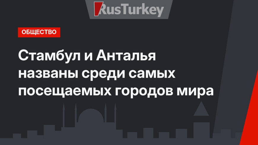 Стамбул и Анталья  названы среди самых посещаемых городов мира